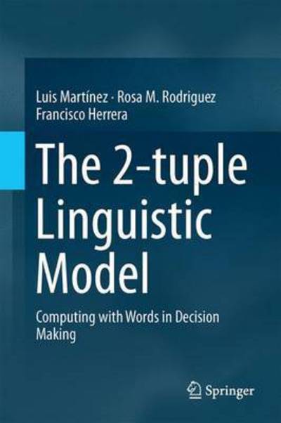 Cover for Luis Martinez · The 2-tuple Linguistic Model: Computing with Words in Decision Making (Hardcover Book) [1st ed. 2015 edition] (2015)