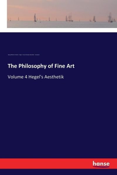 Cover for Georg Wilhelm Friedrich Hegel · The Philosophy of Fine Art: Volume 4 Hegel's Aesthetik (Pocketbok) (2017)