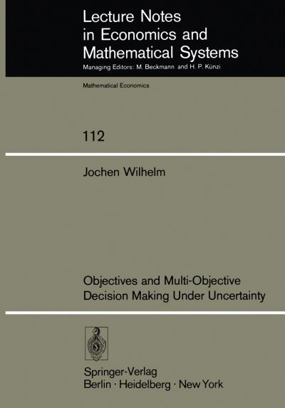 Cover for J. Wilhelm · Objectives and Multi-Objective Decision Making Under Uncertainty - Lecture Notes in Economics and Mathematical Systems (Paperback Book) [Softcover reprint of the original 1st ed. 1975 edition] (1975)