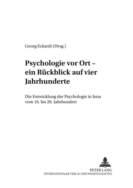Cover for Psychologie Vor Ort - Ein Ruckblick Auf Vier Jahrhunderte: Die Entwicklung der Psychologie In Jena Vom 16. Bis 20. Jahrhundert - Beitraege Zur Geschichte der Psychologie (Paperback Book) (2003)