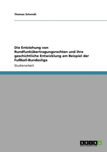 Cover for Thomas Schmidt · Die Entstehung von Rundfunkubertragungsrechten und ihre geschichtliche Entwicklung am Beispiel der Fussball-Bundesliga (Paperback Book) [German edition] (2008)