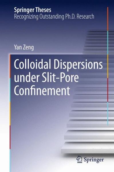 Colloidal Dispersions Under Slit-Pore Confinement - Springer Theses - Yan Zeng - Books - Springer-Verlag Berlin and Heidelberg Gm - 9783642437120 - January 29, 2015
