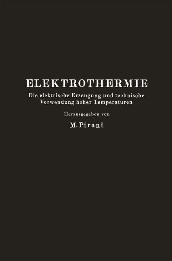 Cover for M Pirani · Elektrothermie: Die Elektrische Erzeugung Und Technische Verwendung Hoher Temperaturen (Paperback Book) [Softcover Reprint of the Original 1st 1930 edition] (1930)