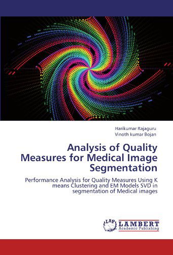 Cover for Vinoth Kumar Bojan · Analysis of Quality Measures  for Medical Image Segmentation: Performance Analysis for Quality Measures Using K Means Clustering and Em Models Svd in Segmentation of Medical Images (Paperback Book) (2012)