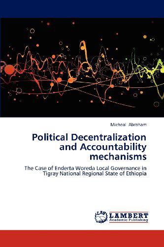 Cover for Micheal Abraham · Political Decentralization and Accountability Mechanisms: the Case of Enderta Woreda Local Governance in Tigray National Regional State of Ethiopia (Paperback Book) (2012)