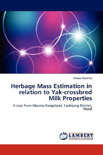 Herbage Mass Estimation in Relation to Yak-crossbred Milk Properties: a Case from Mauma Rangeland, Taplejung District, Nepal - Ishwor Barshila - Books - LAP LAMBERT Academic Publishing - 9783659213120 - August 10, 2012