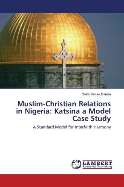 Cover for Bature Darma Dikko · Muslim-christian Relations in Nigeria: Katsina a Model Case Study (Paperback Book) (2015)