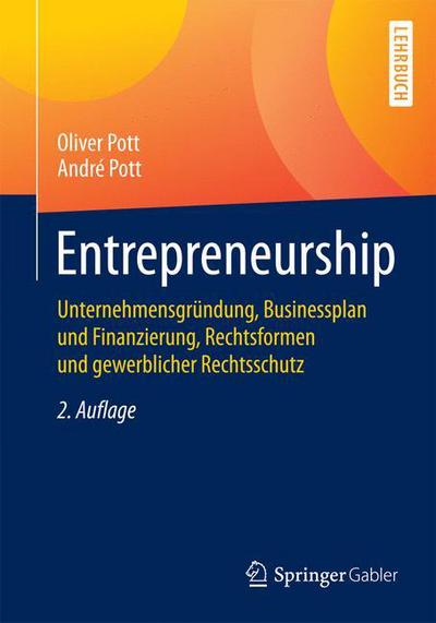 Cover for Oliver Pott · Entrepreneurship: Unternehmensgrundung, Businessplan Und Finanzierung, Rechtsformen Und Gewerblicher Rechtsschutz - Springer-Lehrbuch (Paperback Book) [2nd 2., Uberarb. Aufl. 2015 edition] (2015)