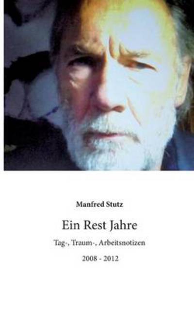Ein Rest Jahre - Manfred Stutz - Livros - Books On Demand - 9783732233120 - 22 de maio de 2013