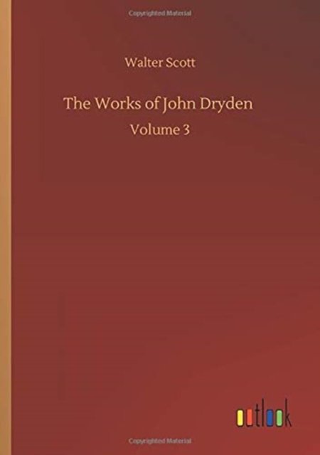 The Works of John Dryden: Volume 3 - Walter Scott - Kirjat - Outlook Verlag - 9783752330120 - maanantai 20. heinäkuuta 2020