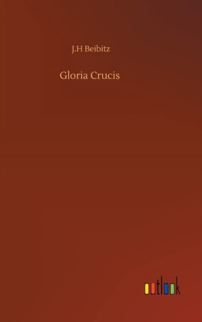 Cover for J H Beibitz · Gloria Crucis (Hardcover bog) (2020)