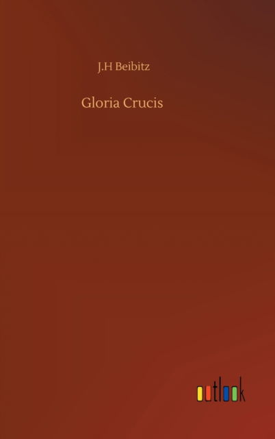 Cover for J H Beibitz · Gloria Crucis (Hardcover Book) (2020)