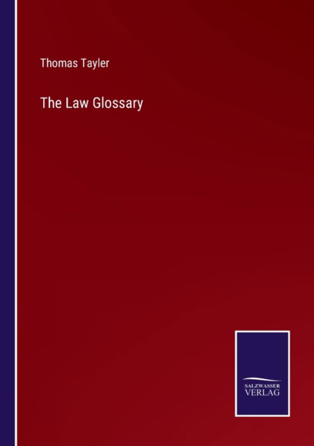 The Law Glossary - Thomas Tayler - Livros - Salzwasser-Verlag - 9783752583120 - 10 de março de 2022