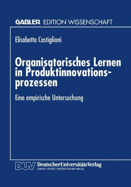 Cover for Elisabetta Castiglioni · Organisatorisches Lernen in Produktinnovationsprozessen: Eine empirische Untersuchung (Paperback Book) [1994 edition] (1994)