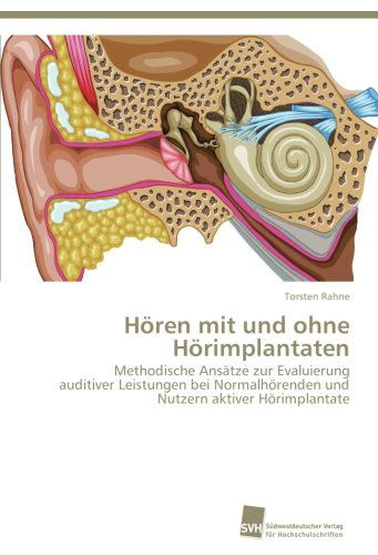 Cover for Torsten Rahne · Hören Mit Und Ohne Hörimplantaten: Methodische Ansätze Zur Evaluierung  Auditiver Leistungen Bei Normalhörenden Und Nutzern Aktiver Hörimplantate (Paperback Book) [German edition] (2012)