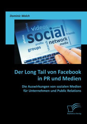 Cover for Dominic Walch · Der Long Tail Von Facebook in Pr Und Medien: Die Auswirkungen Von Sozialen Medien Für Unternehmen Und Public Relations (Taschenbuch) [German edition] (2012)