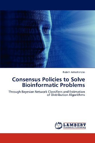 Cover for Rubén Armañanzas · Consensus Policies to Solve Bioinformatic Problems: Through Bayesian Network Classifiers and Estimation of Distribution Algorithms (Paperback Bog) (2012)