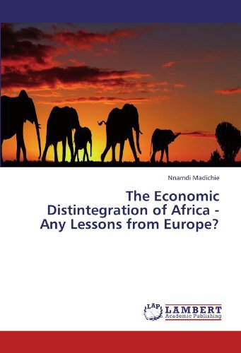 The Economic Distintegration of Africa - Any Lessons from Europe? - Nnamdi Madichie - Bøger - LAP LAMBERT Academic Publishing - 9783845403120 - 18. juli 2011
