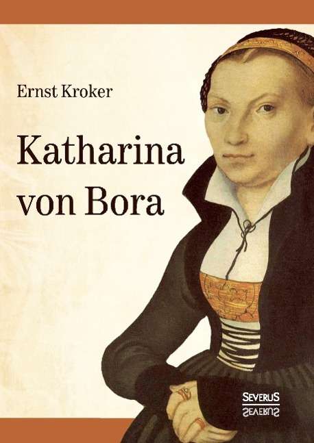 Katharina von Bora.Martin Luther - Kroker - Książki -  - 9783958011120 - 