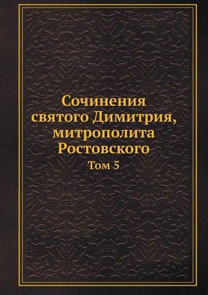 Cover for Kollektiv Avtorov · Sochineniya Svyatogo Dimitriya, Mitropolita Rostovskogo Tom 5 (Paperback Book) [Russian edition] (2019)