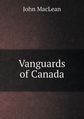 Vanguards of Canada - John Maclean - Books - Book on Demand Ltd. - 9785518462120 - June 27, 2013