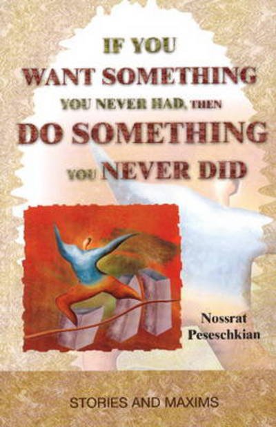 Cover for Nossrat Peseschkian · If You Want Something You Never Had, Then Do Something You Never Did: Stories &amp; Maxims (Paperback Book) (2011)