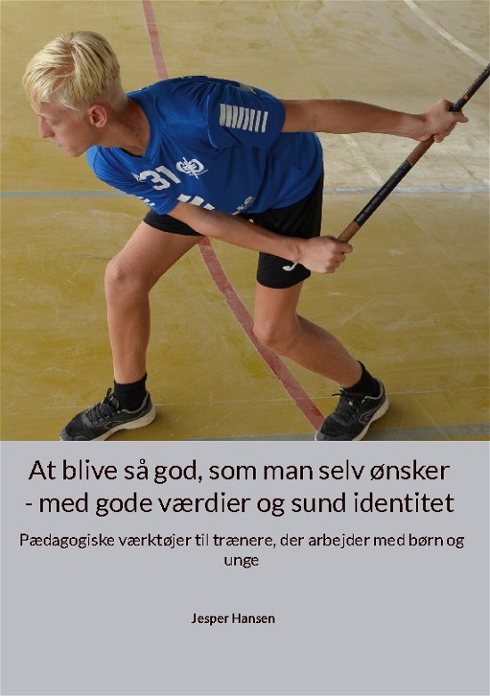Cover for Jesper Hansen · At blive så god, som man selv ønsker - med gode værdier og sund identitet (Taschenbuch) [1. Ausgabe] (2023)