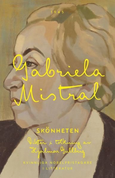 Cover for Gabriela Mistral · Kvinnliga Nobelpristagare i litteratur: Skönheten : dikter i tolkning av Hjalmar Gullberg (Bok) (2018)