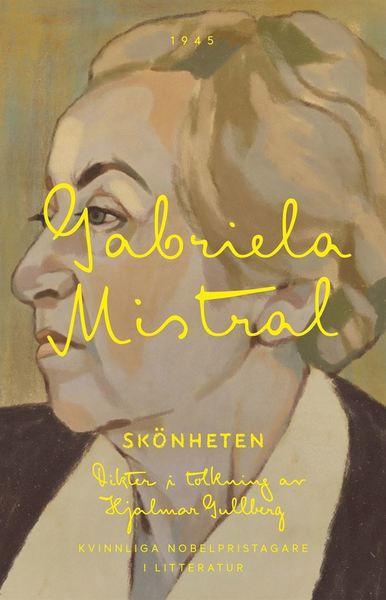 Cover for Gabriela Mistral · Kvinnliga Nobelpristagare i litteratur: Skönheten : dikter i tolkning av Hjalmar Gullberg (Book) (2018)