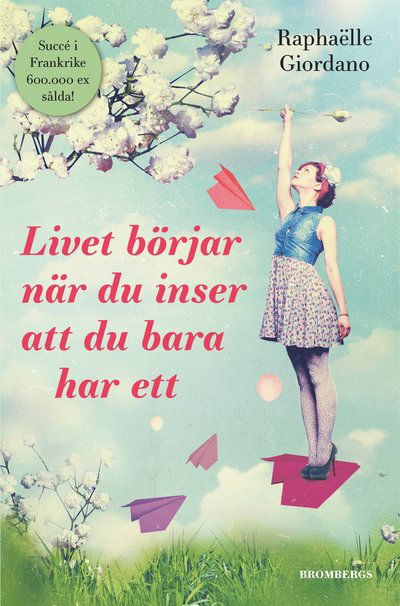 Livet börjar när du inser att du bara har ett - Raphaëlle Giordano - Books - Brombergs - 9789173379120 - June 26, 2017