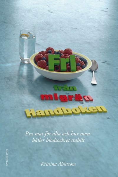 Cover for Kristina Ahlström · Fri från migrän : handboken - bra mat för alla och hur man håller blodsockret stabilt (Book) (2016)