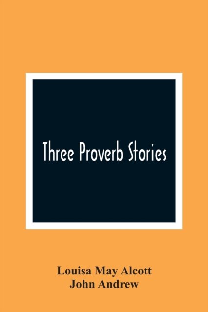 Three Proverb Stories - Louisa May Alcott - Books - Alpha Edition - 9789354367120 - January 26, 2021