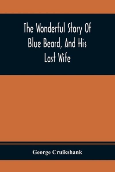 Cover for George Cruikshank · The Wonderful Story Of Blue Beard, And His Last Wife (Paperback Book) (2020)