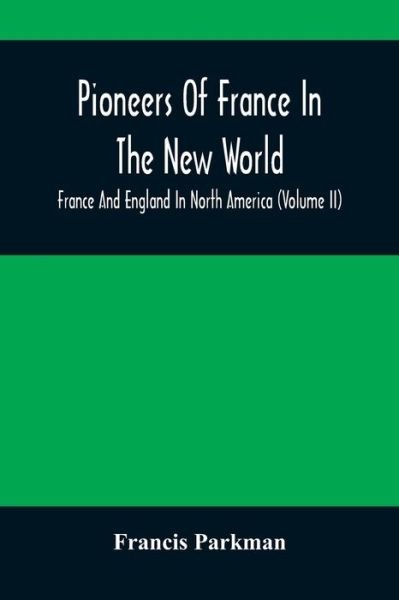 Cover for Francis Parkman · Pioneers Of France In The New World. France And England In North America (Volume II) (Pocketbok) (2021)