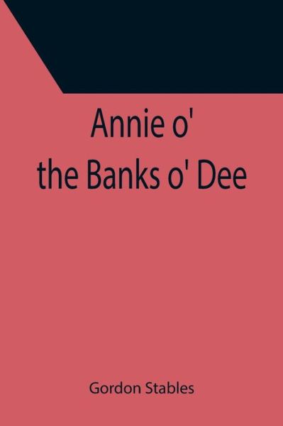 Annie o' the Banks o' Dee - Gordon Stables - Books - Alpha Edition - 9789355399120 - December 16, 2021