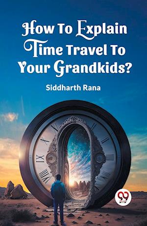 Cover for Rana Siddharth · How To Explain Time Travel To Your Grandkids? (Edition2023) (Paperback Book) (2023)