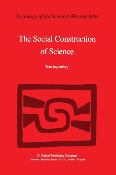 T. Jagtenberg · The Social Construction of Science: A Comparative Study of Goal Direction, Research Evolution and Legitimation - Sociology of the Sciences - Monographs (Paperback Book) [Softcover reprint of the original 1st ed. 1983 edition] (2011)