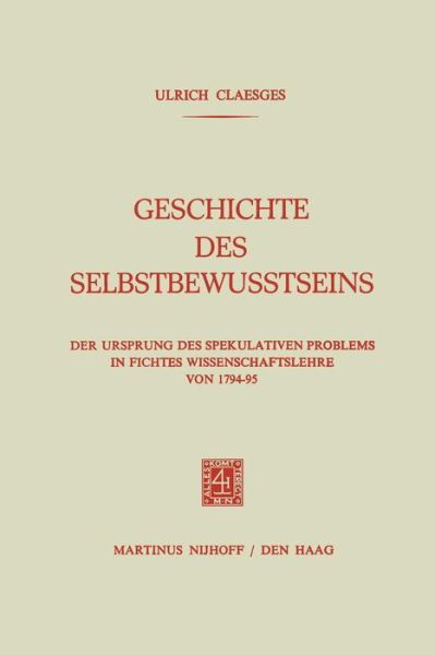 Cover for Ulrich Claesges · Geschichte Des Selbstbewusstseins: Der Ursprung Des Spekulativen Problems in Fichtes Wissenschaftslehre Von 1794-95 (Pocketbok) [1974 edition] (1974)