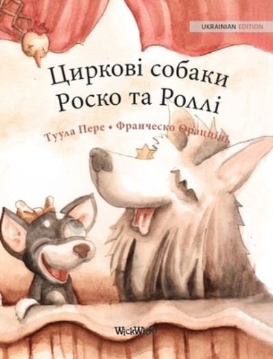 Cover for Tuula Pere · &amp;#1062; &amp;#1080; &amp;#1088; &amp;#1082; &amp;#1086; &amp;#1074; &amp;#1110; &amp;#1089; &amp;#1086; &amp;#1073; &amp;#1072; &amp;#1082; &amp;#1080; &amp;#1056; &amp;#1086; &amp;#1089; &amp;#1082; &amp;#1086; &amp;#1090; &amp;#1072; &amp;#1056; &amp;#1086; &amp;#1083; &amp;#1083; &amp;#1110; : Ukrainian Edition of Circus Dogs Roscoe and Rolly (Hardcover bog) (2021)