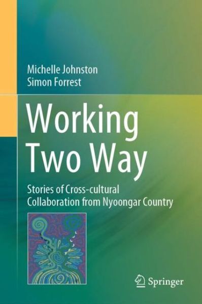 Cover for Michelle Johnston · Working Two Way: Stories of Cross-cultural Collaboration from Nyoongar Country (Hardcover Book) [1st ed. 2020 edition] (2020)