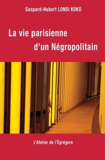 Cover for Gaspard-Hubert Lonsi Koko · La vie parisienne d'un Negropolitain (Paperback Book) (2017)