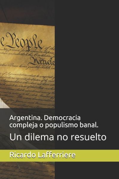 Cover for Ricardo Lafferriere · Argentina. Democracia compleja o populismo banal.: Un dilema no resuelto (Paperback Book) (2021)