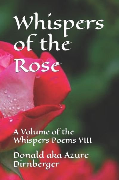 Whispers of the Rose: A Volume of the Whispers Poems VIII - Donald Aka Azure Dirnberger - Books - Independently Published - 9798571816120 - November 26, 2020