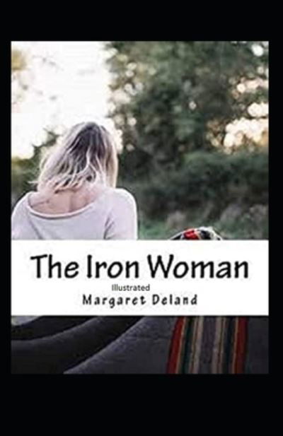 The Iron Woman Illustrated - Margaret Deland - Books - Independently Published - 9798598477120 - January 21, 2021