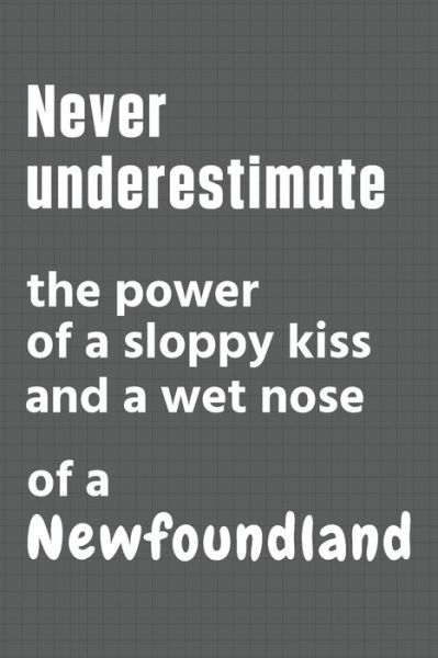 Never underestimate the power of a sloppy kiss and a wet nose of a Newfoundland - Wowpooch Press - Livres - Independently Published - 9798612719120 - 11 février 2020