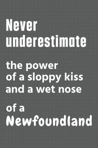 Cover for Wowpooch Press · Never underestimate the power of a sloppy kiss and a wet nose of a Newfoundland (Paperback Bog) (2020)