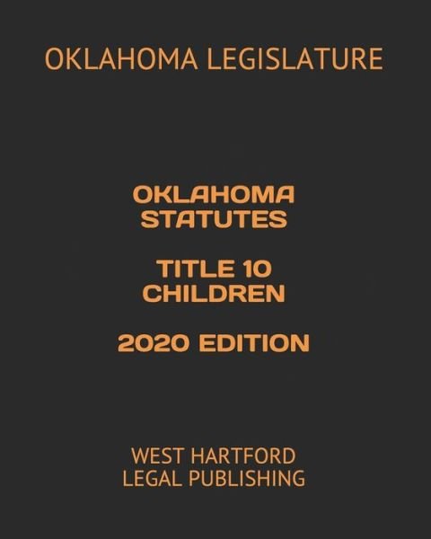Oklahoma Statutes Title 10 Children 2020 Edition - Oklahoma Legislature - Kirjat - Independently Published - 9798616401120 - lauantai 22. helmikuuta 2020