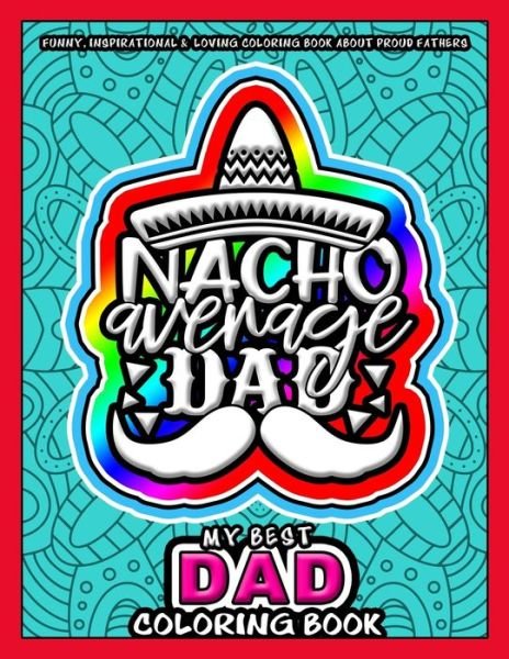 Cover for Jobarts4u Publishing · My Best Dad Coloring Book - Nacho Average Dad: Funny, Inspirational &amp; Loving Coloring Book about Proud Fathers - Makes a Great Birthday, Appreciation, Anniversary and any special day Gift (Paperback Bog) (2020)