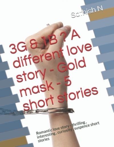 Cover for Sathish N · 3G &amp; 1B ? A different love story - Gold mask - 5 short stories (Taschenbuch) (2020)