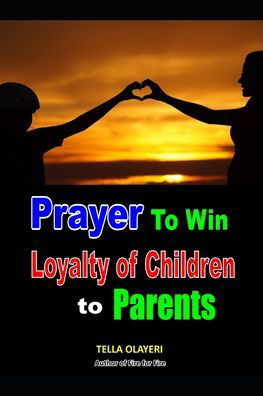 Prayer to Win Loyalty of Children to Parents - Tella Olayeri - Bøker - Independently Published - 9798698412120 - 16. oktober 2020